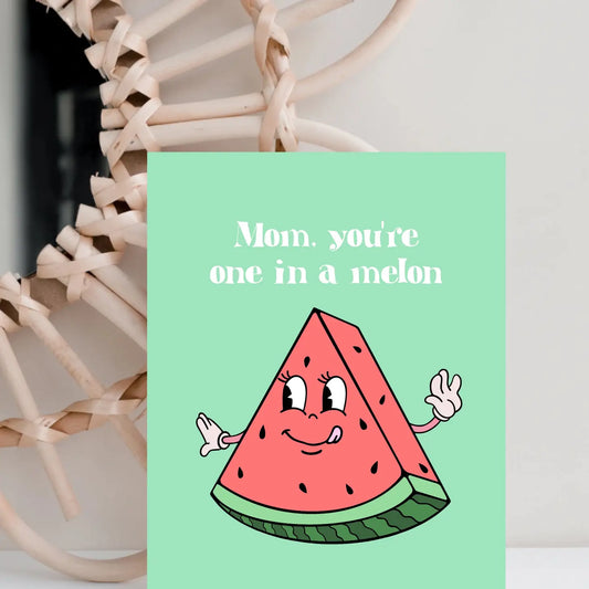 Mom, Your One In A Melon